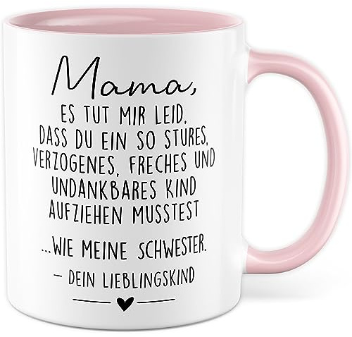 Mama Tasse Geschenk, Mama es tut mir Leid, dass du so ein Kind wie meine Schwester aufziehen musstest Geschenkidee Kaffeetasse mit Spruch lustig Bruder Geschwister Lieblingskind Muttertag (Schwester)