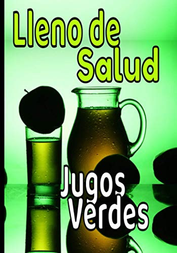 Lleno de salud Jugos verdes: Preserva o recupera tu estado físico y mental con tus recetas de zumo verde / fruta. Escríbelas y guárdalas para un seguimiento serio y duradero