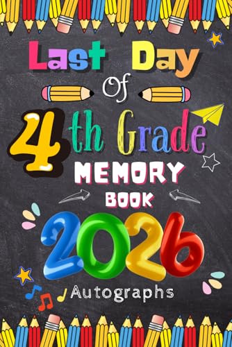 Last Day of 4th Grade 2026 Autographs: Graduation Memory Album, My End of School Fourth Grade Keepsake to Write Messages & Collect Signatures For Students & Teachers To Record Meaningful Wishes.