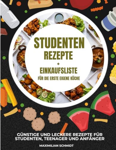 Kochbuch für Studenten: [Farbbilder] Studenten Rezepte inkl. Einkaufshilfen Orientierung für Studenten und Auszubildende für ihre erste eigene Küche