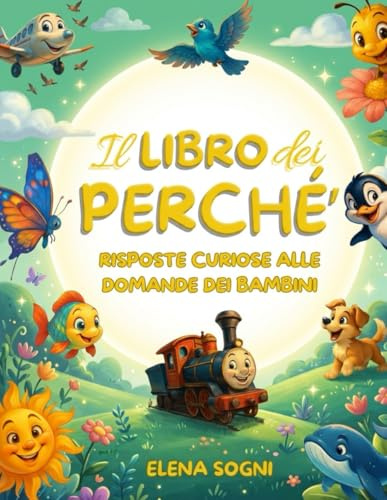 Il libro dei Perché: Risposte curiose alle domande dei bambini per svelare i segreti del nostro mondo