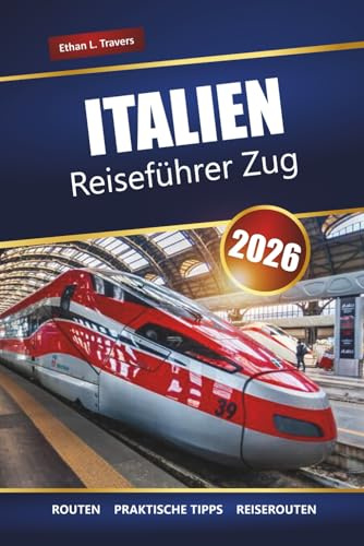 ITALIEN REISEFÜHRER ZUG 2026: Entdecken Sie malerische Routen, Tipps für Bahnpässe, Reiserouten und Sehenswürdigkeiten in ganz Europa, die Sie unbedingt gesehen haben müssen