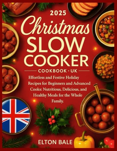Christmas Slow Cooker Cookbook UK: Effortless and Festive Holiday Recipes for Beginners and Advanced Cooks: Nutritious, Delicious, and Healthy Meals for the Whole Family.