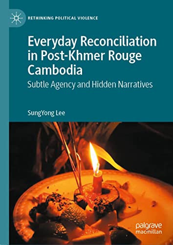 Everyday Reconciliation in Post-Khmer Rouge Cambodia: Subtle Agency and Hidden Narratives (Rethinking Political Violence) (English Edition)