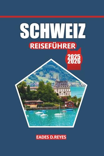 Schweiz Reiseführer 2025/2026: Ihr ultimativer Reiseführer für die Erkundung von Schweizer Städten, malerischen Landschaften, kulturellen Schätzen, ... und Outdoor-Abenteuern im Herzen Europas