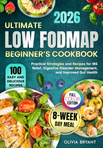 Ultimate Low FODMAP Beginner’s Cookbook: Practical Strategies, 100 Easy and Delicious Recipes, and an 8-Week Meal Plan for IBS Relief, Digestive Disorder Management, and Improved Gut Health