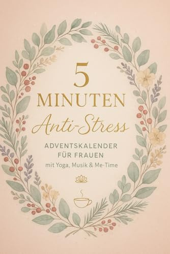 5 Minuten Anti-Stress – Adventskalender für Frauen mit Yoga, Musik & Me-Time: Tägliche 5-Minuten-Auszeiten für Körper, Geist & Seele – Dein achtsamer ... mehr Ruhe, Balance & Selbstfürsorge im Advent