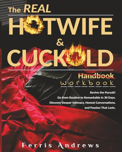 The Real Hotwife & Cuckold Workbook: Revive the Pursuit! Go from Routine to Remarkable in 30 Days. Discover Deeper Intimacy, Honest Conversations, and Passion That Lasts. (The Real Handbooks)