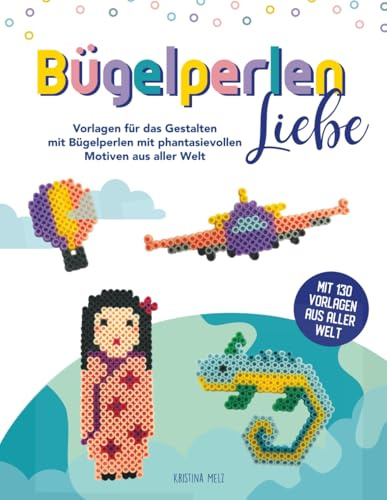 BügelperlenLiebe - Bügelperlenvorlagenbuch: Vorlagen für das Gestalten mit Bügelperlen mit phantasievollen Motiven aus aller Welt
