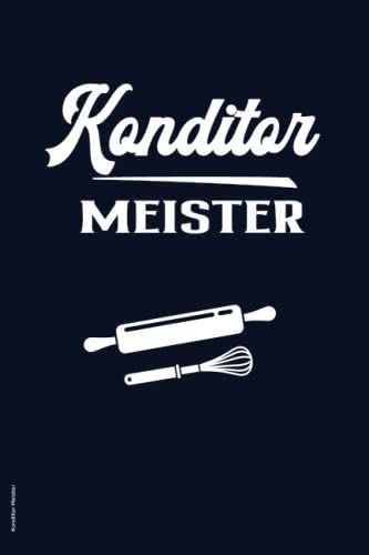 Konditor Meister: Praktisches Notizbuch zur bestandenen Meisterprüfung ein schönes Geschenk für Konditor nach absolvierter Meister Prüfung die Geschenkidee zum erfolgreichen Abschluß in Konditorei