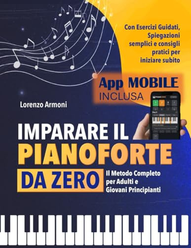 Imparare il Pianoforte da Zero: Il Metodo Completo per Adulti e Giovani Principianti – Con Esercizi Guidati, Spiegazioni Semplici e Consigli Pratici per Suonare Subito