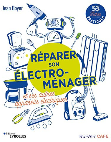 Réparer son électro-ménager et ses autres appareils électriques: 53 fiches pratiques (Serial makers)