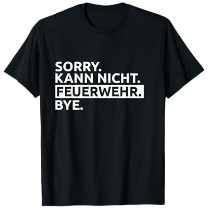 Sorry. Kann Nicht. Feuerwehr. Bye T-Shirt