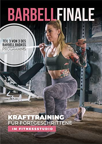 BARBELL FINALE - Krafttraining für Fortgeschrittene (Frauen) im Fitnessstudio: Teil 3 von 3 des BARBELL BADASS Programms (BARBELL BADASS (deutsch))