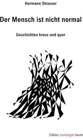 Der Mensch ist nicht normal: Geschichten kreuz und quer (Edition soziologie heute)