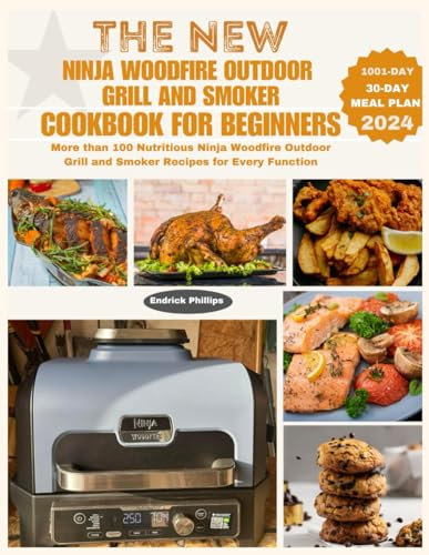 The New Ninja Woodfire Outdoor Grill and Smoker Cookbook for Beginners: More than 100 Nutritious Ninja Woodfire Outdoor Grill and Smoker Recipes for Every Function: 6 (Ninja Product Series)
