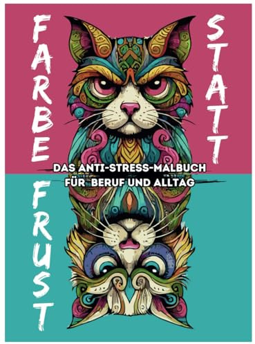 Farbe statt Frust Das Anti-Stress-Malbuch für Beruf und Alltag: Malbuch für Erwachsene mit mehr als 50 Motiven zum ausmalen