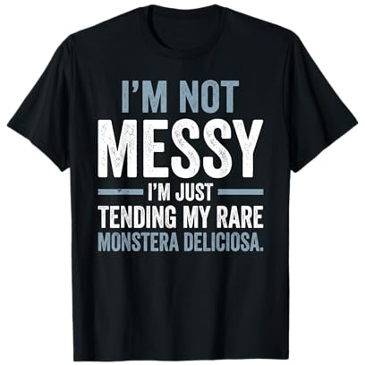 I'm Not Messy Tending Monstera Deliciosa Houseplant T-Shirt