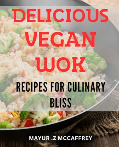 Delicious Vegan Wok Recipes for Culinary Bliss: Satisfy Your Cravings with Mouthwatering Plant-based Wok Dishes – Perfect for Joyful Cooking and Eating!