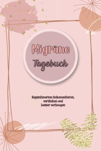Migräne Tagebuch: Kopfschmerzen Dokumentieren, besser verstehen und bekämpfen - Schmerzprotokoll zum Ausfüllen und Ankreuzen | Muster und Ursachen erkennen und Schmerzen vorbeugen.