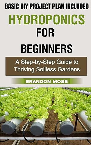 HYDROPONICS FOR BEGINNERS: A Step-by-Step Guide to Thriving Soilless Gardens
