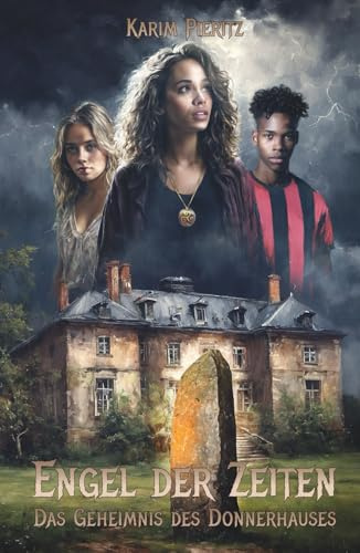 Engel der Zeiten - Das Geheimnis des Donnerhauses - Spannendes Fantasy-Jugendbuch ab 14 Jahren für Mädchen und Jungen: Jugendthriller über die Macht wahrer Freundschaft