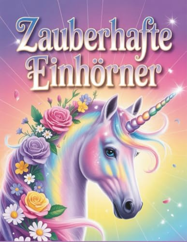 zauberhafte Einhörner: Ausmalbuch ab 8 Jahre, Großformat, extra dick ,zur Förderung von Kreativität: 66 liebevolle Motive zum kreativen Ausmalen in verschiedenen Stilen in Din A4 Format (Malbücher)