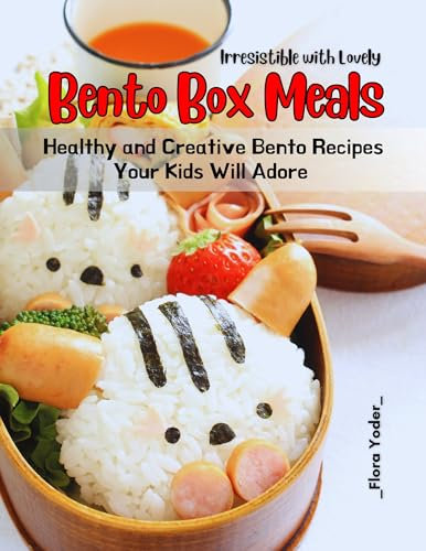 Irresistible with Lovely Bento Box Meals: Healthy and Creative Bento Recipes Your Kids Will Adore