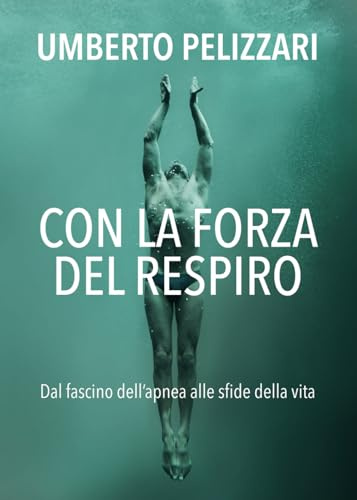 CON LA FORZA DEL RESPIRO: Dal fascino dell'apnea alle sfide della vita