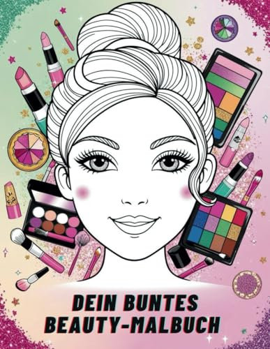 Dein buntes Beauty-Malbuch für kleine Make-up Künstlerinnen ab 5 Jahren: Schminkbuch mit Gesichtern, Augen, Lippen und Make-up-Vorlagen zum Ausmalen