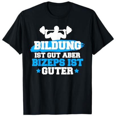 Bildung ist gut aber Bizeps ist guter - Kraftsport Geschenk T-Shirt