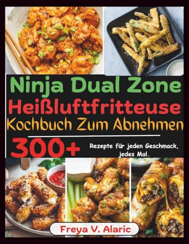 Ninja Dual Zone Heißluftfritteuse Kochbuch Zum Abnehmen: 300+ Rezepte für Jeden Geschmack, jedes Mal.