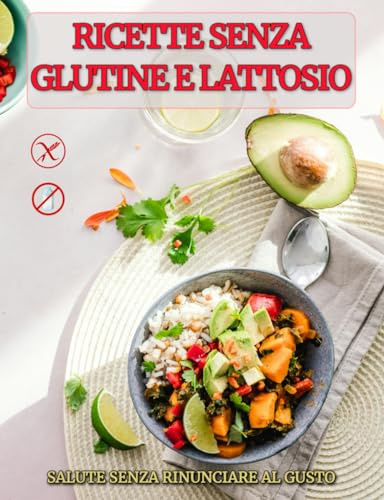 SENZA GLUTINE E LATTOSIO: SALUTE SENZA RINUNCIARE AL GUSTO