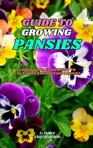 Guide to Growing Pansies: Learn what to do right to cultivate enchanting Pansies
