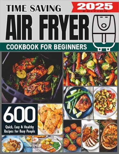 Time Saving Air Fryer Cookbook For Beginners: 600 Quick, Easy & Healthy Recipes for Busy People