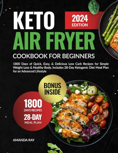 Keto Air Fryer Cookbook for Beginners: 1800 Days of Quick, Easy, & Delicious Low Carb Recipes for Simple Weight Loss & Healthy Body. Includes 28-Day ... (Quick & Easy, Healthy Diet Recipes Books)