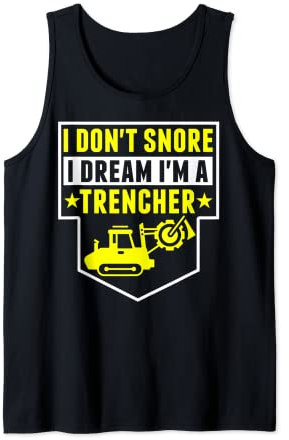 Construction Equipment - I Don't Snore Dream I'm Trencher Tank Top