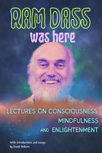 Ram Dass Was Here: Lectures on Consciousness, Mindfulness, and Enlightenment