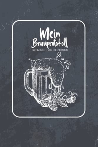 Mein Brauprotokoll - Notizbuch Fürs Heimbrauen: Logbuch zur Erfassung aller wichtigen Daten für das Bier Brauen - Ideal als Geschenk für Hobby- und Profi-Bierbrauer und Bier Liebhaber