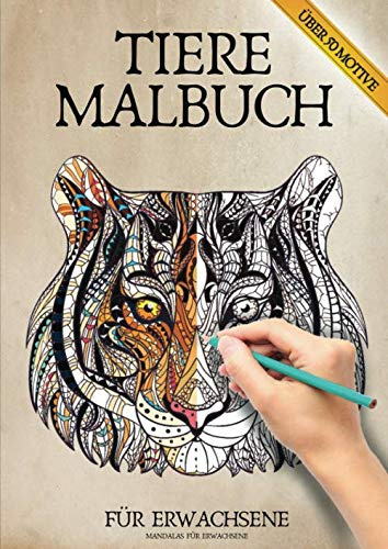 Malbuch für Erwachsene - Tiere: Das große Tiermalbuch zum Stress abbauen und um seiner Kreativität freien Lauf zu lassen. Malbuch für Erwachsene mit Mandala-Tieren