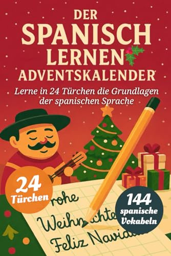 Der Spanisch Lernen Adventskalender – Eine spaßige 24-Tage-Challenge, um die Grundlagen der Spanischen Sprache zu lernen und zu perfektionieren (Buch + Lernapp)