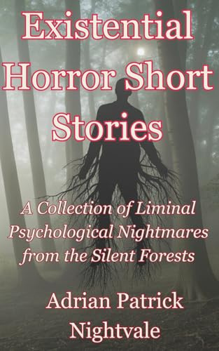 Existential Horror Short Stories: A Collection of Liminal Psychological Nightmares from the Silent Forests