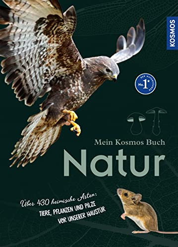 Mein Kosmos-Buch Natur: Über 430 heimische Arten: Tiere, Pflanzen und Pilze vor unserer Haustür