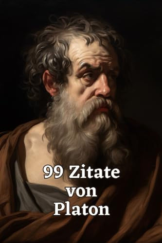 99 Zitate von Platon: Weisheit und Philosophie aus der Antike: Einblick in die Gedankenwelt eines bedeutenden Philosophen
