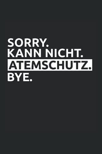 Sorry. Kann Nicht. Atemschutz. Bye: Feuerwehr Atemschutz Atemschutzgeräteträger AGT Notizbuch Notizheft Schulheft 6 x 9 Zoll Kariert Geschenk