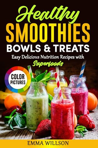 Healthy Smoothies, Bowls & Treats: Easy Delicious Nutrition Recipes with Superfoods. Cookbook with color pictures.