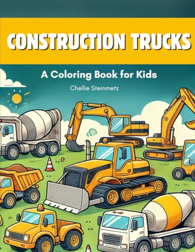Construction Trucks: 50+ Full Pages of Easy to Color Vehicles - Dump Trucks, Skid Steers, Cranes, Trenchers and more. For Toddlers, Preschools and Kids Ages 2-6