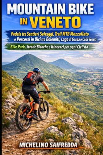 Mountain Bike in Veneto: Pedala tra Sentieri Selvaggi, Trail MTB Mozzafiato e Percorsi in Bici tra Dolomiti, Lago di Garda e Colli Veneti: Bike Park, Strade Bianche e Itinerari per ogni Ciclista