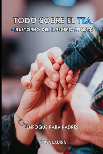 Todo sobre el TEA. (Trastorno del Esprecto Autista): Enfoque para Padres.