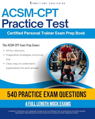 ACSM-CPT Practice Test: Exam Prep Book with 540 Realistic Practice Questions, 4 Full Mock Tests, and Clear Answer Explanations for Mastering the Certified Personal Trainer Exam on Your First Try